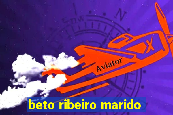 beto ribeiro marido